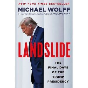 Landslide: The Final Days of the Trump Presidency -- Michael Wolff